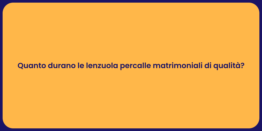 Quanto durano le lenzuola percalle matrimoniali di qualità?