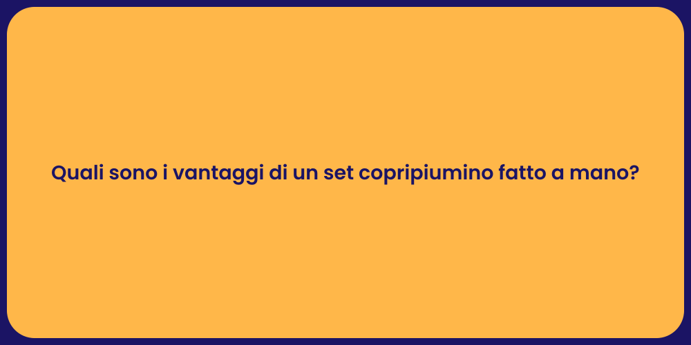 Quali sono i vantaggi di un set copripiumino fatto a mano?