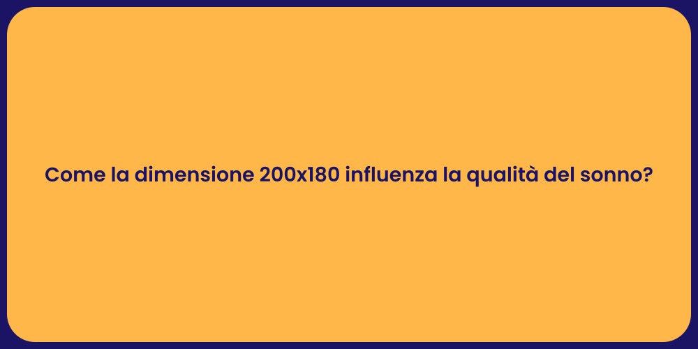 Come la dimensione 200x180 influenza la qualità del sonno?