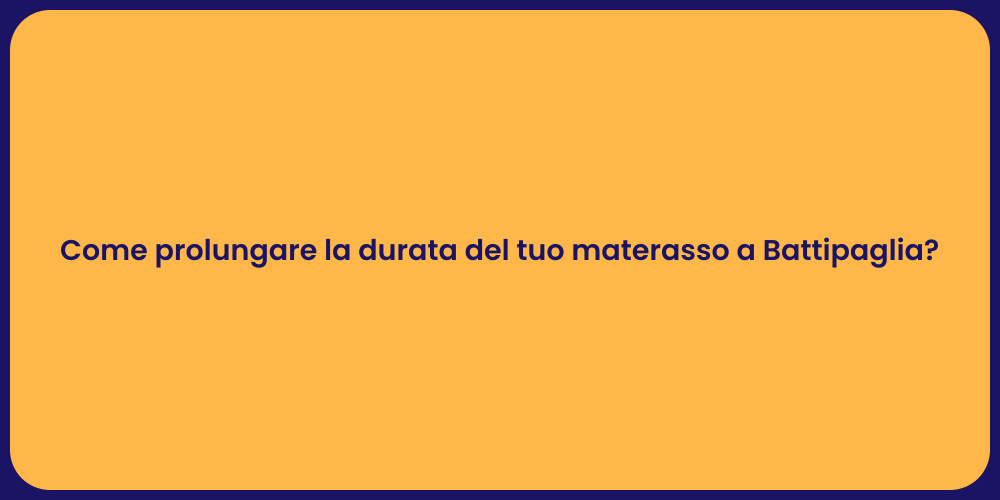 Come prolungare la durata del tuo materasso a Battipaglia?