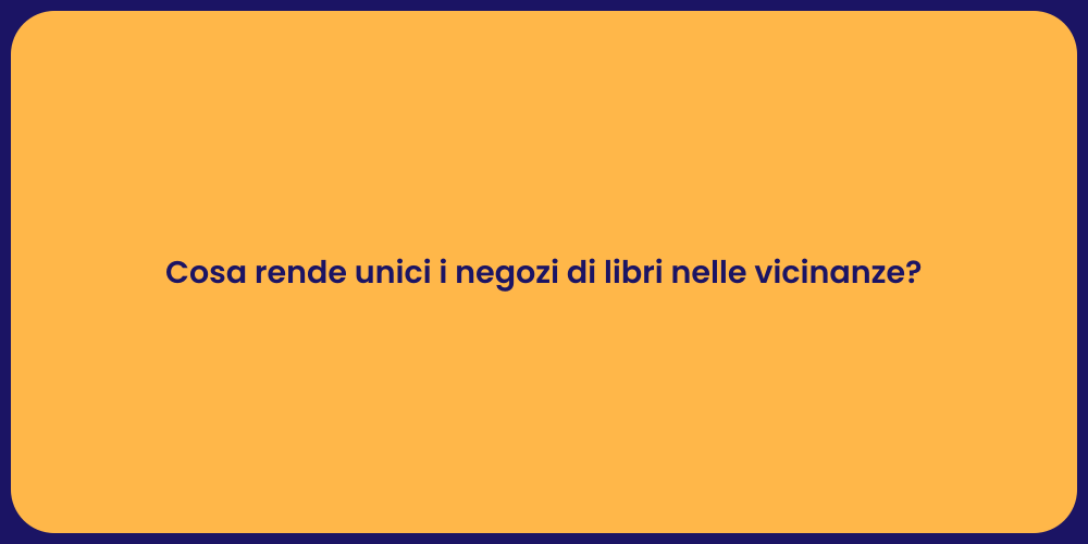Cosa rende unici i negozi di libri nelle vicinanze?