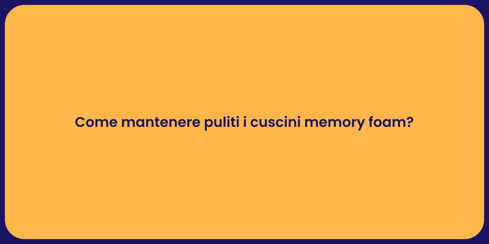 Come mantenere puliti i cuscini memory foam?