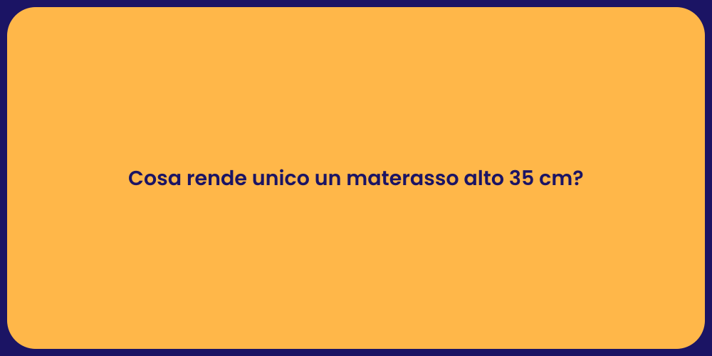 Cosa rende unico un materasso alto 35 cm?