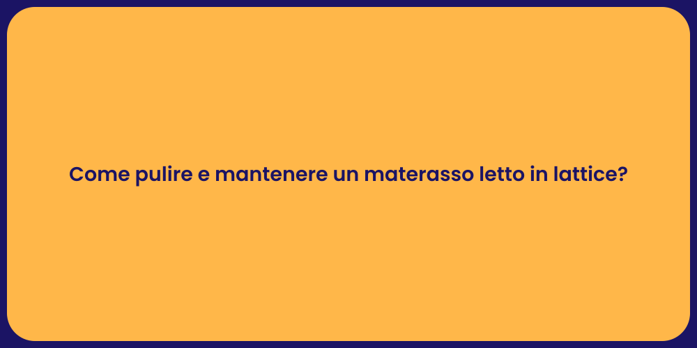 Come pulire e mantenere un materasso letto in lattice?
