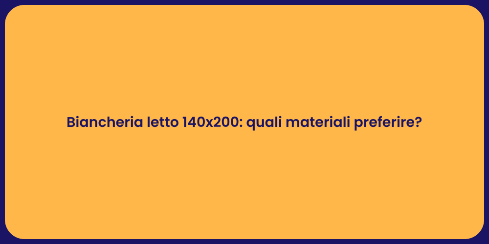 Biancheria letto 140x200: quali materiali preferire?
