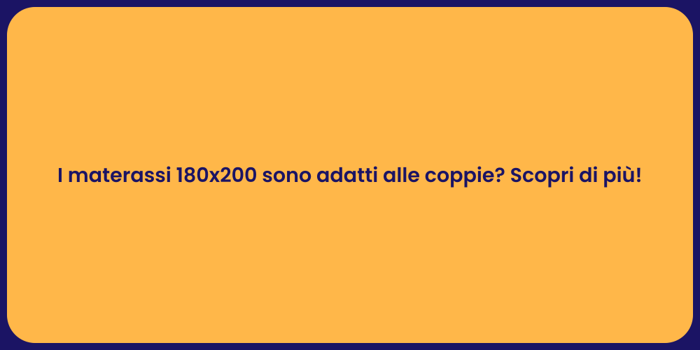 I materassi 180x200 sono adatti alle coppie? Scopri di più!