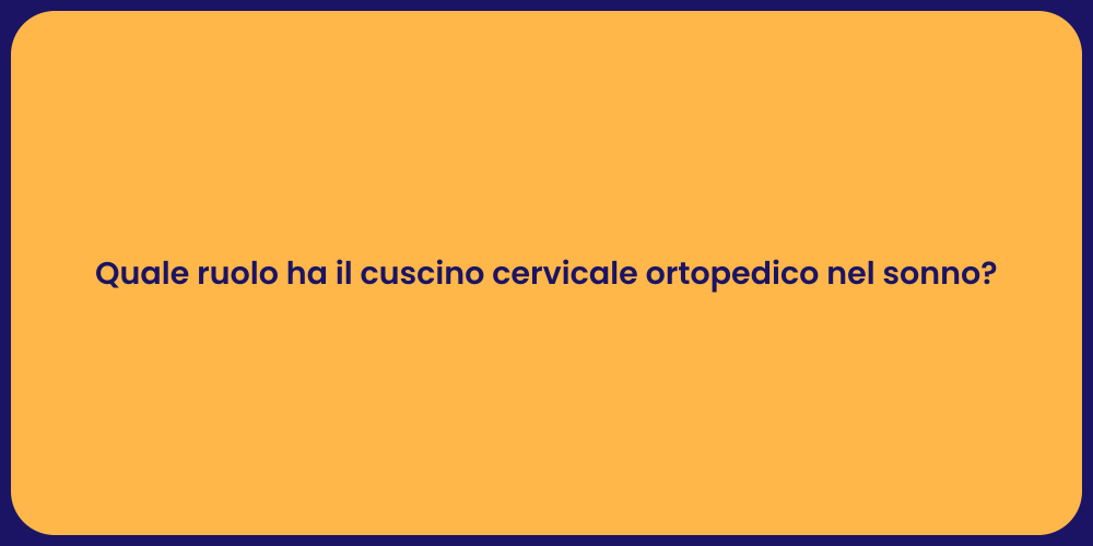 Quale ruolo ha il cuscino cervicale ortopedico nel sonno?