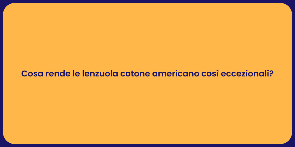 Cosa rende le lenzuola cotone americano così eccezionali?