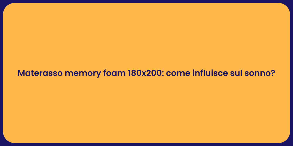 Materasso memory foam 180x200: come influisce sul sonno?