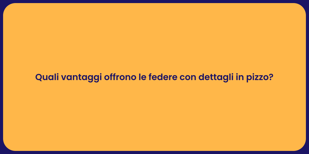 Quali vantaggi offrono le federe con dettagli in pizzo?