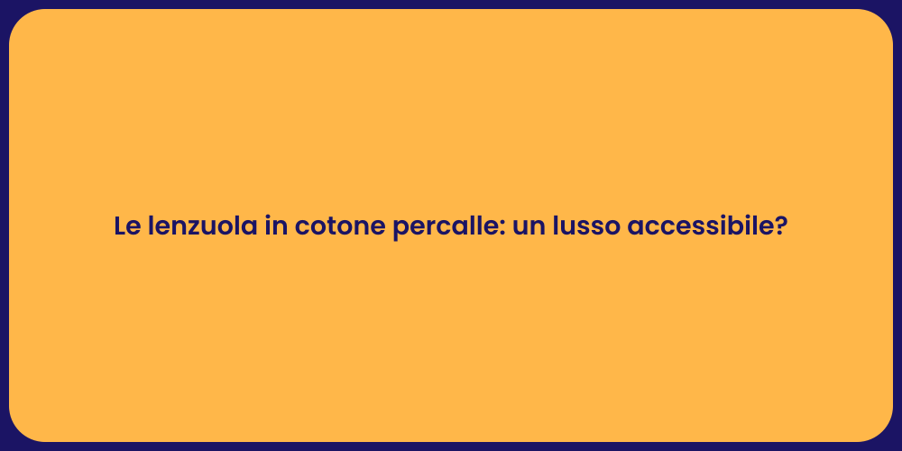 Le lenzuola in cotone percalle: un lusso accessibile?