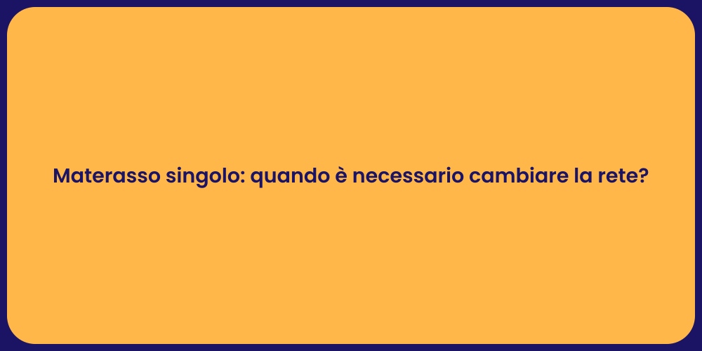 Materasso singolo: quando è necessario cambiare la rete?