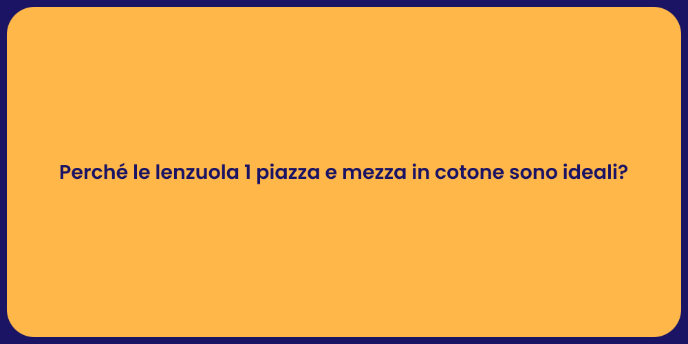 Perché le lenzuola 1 piazza e mezza in cotone sono ideali?