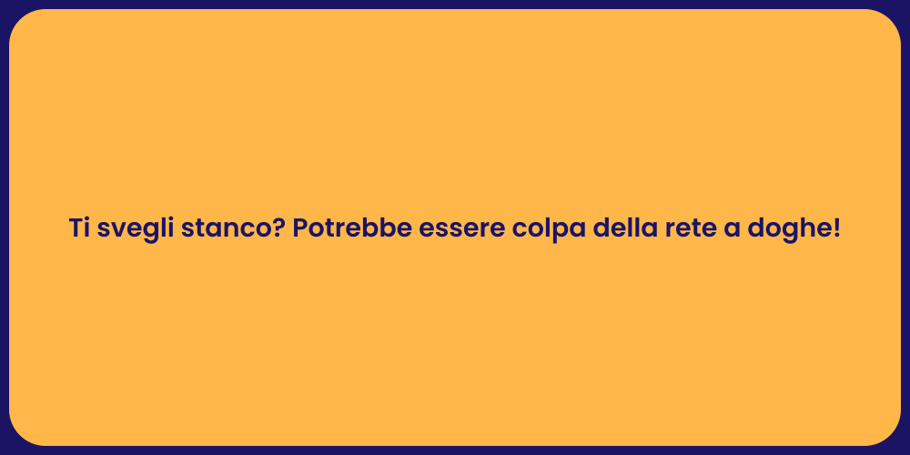 Ti svegli stanco? Potrebbe essere colpa della rete a doghe!