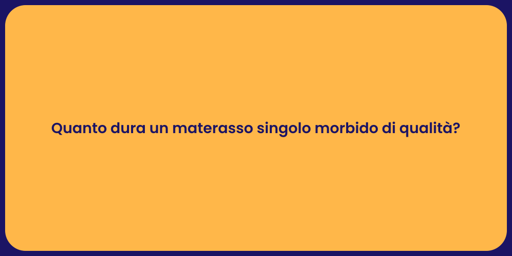 Quanto dura un materasso singolo morbido di qualità?