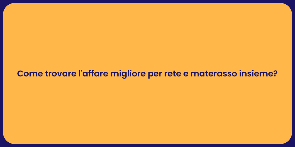 Come trovare l'affare migliore per rete e materasso insieme?