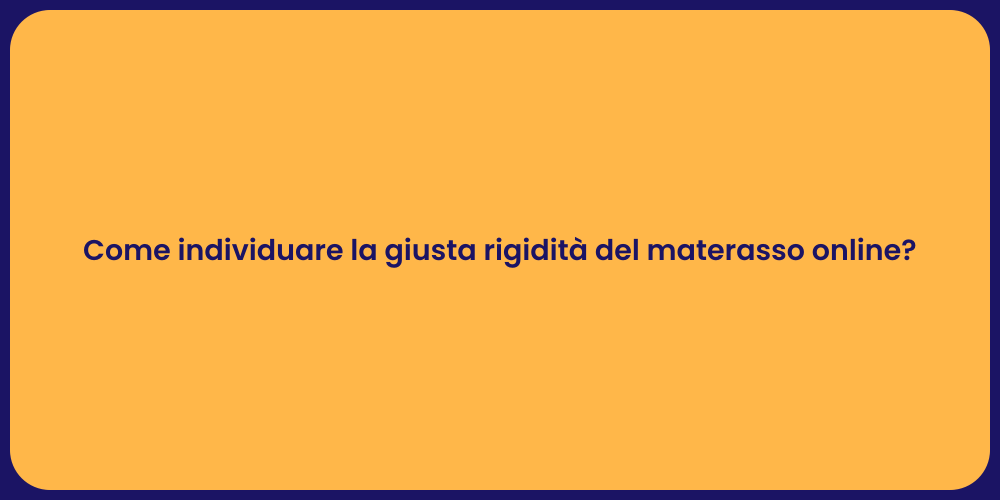 Come individuare la giusta rigidità del materasso online?