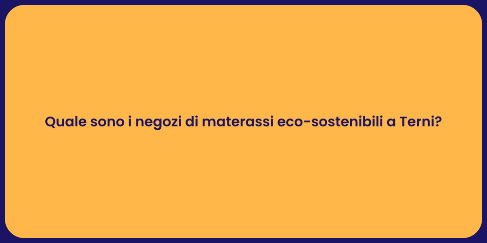 Quale sono i negozi di materassi eco-sostenibili a Terni?