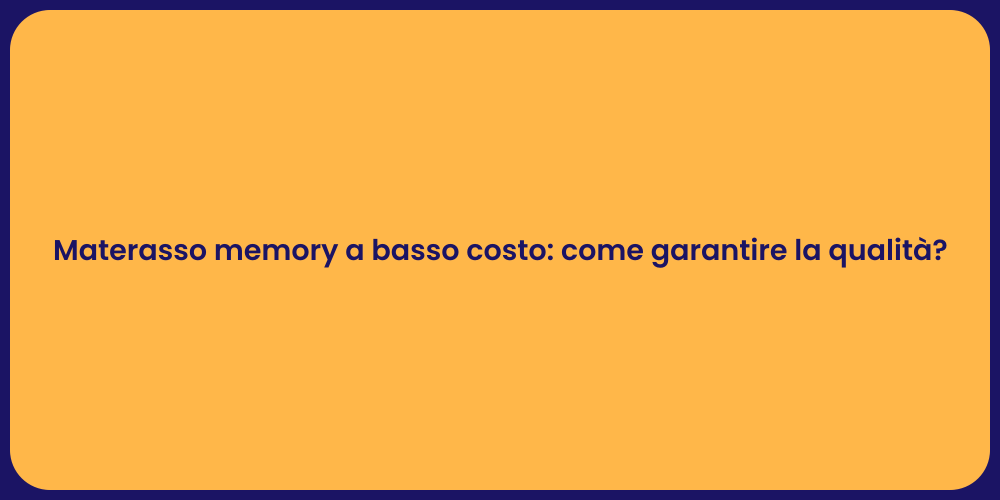 Materasso memory a basso costo: come garantire la qualità?