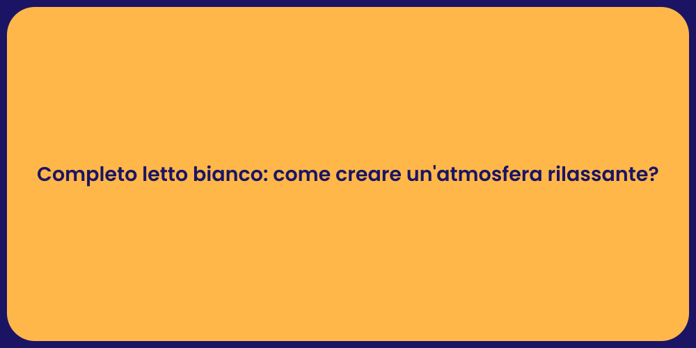 Completo letto bianco: come creare un'atmosfera rilassante?