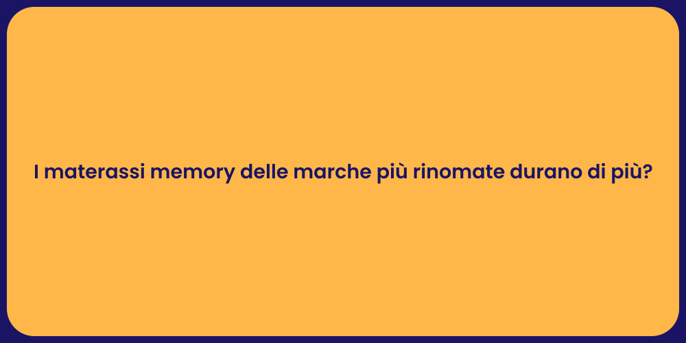 I materassi memory delle marche più rinomate durano di più?