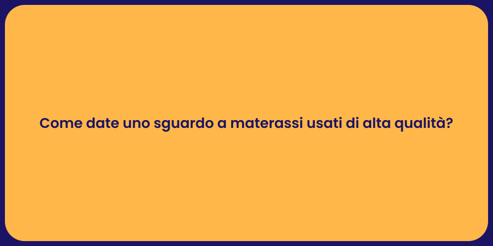Come date uno sguardo a materassi usati di alta qualità?