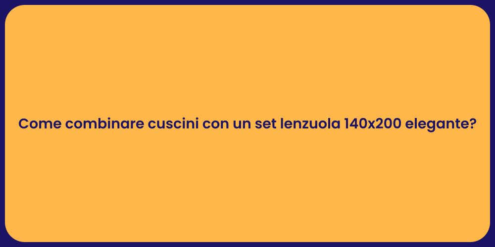 Come combinare cuscini con un set lenzuola 140x200 elegante?