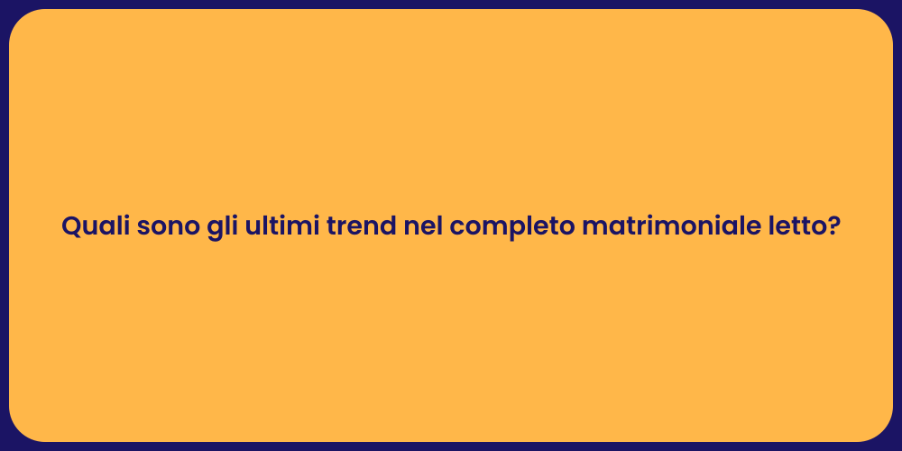 Quali sono gli ultimi trend nel completo matrimoniale letto?