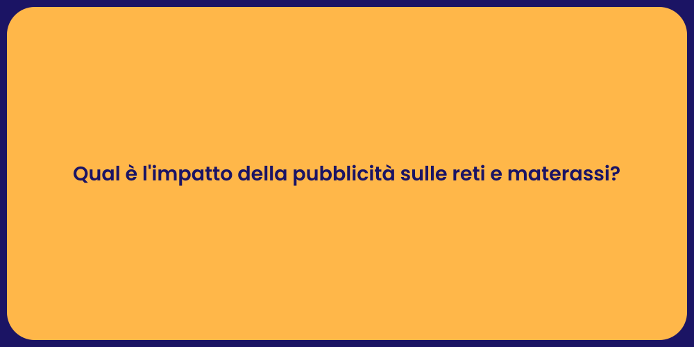 Qual è l'impatto della pubblicità sulle reti e materassi?