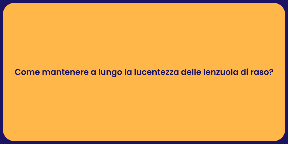 Come mantenere a lungo la lucentezza delle lenzuola di raso?