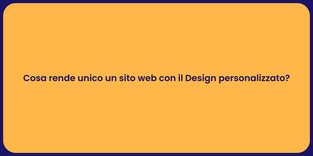 Cosa rende unico un sito web con il Design personalizzato?