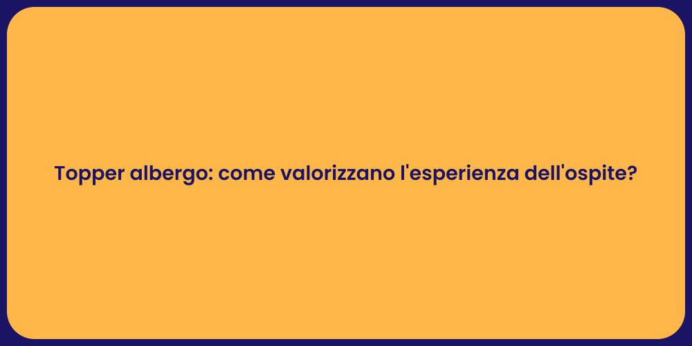 Topper albergo: come valorizzano l'esperienza dell'ospite?