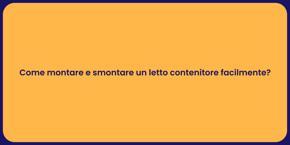 Come montare e smontare un letto contenitore facilmente?