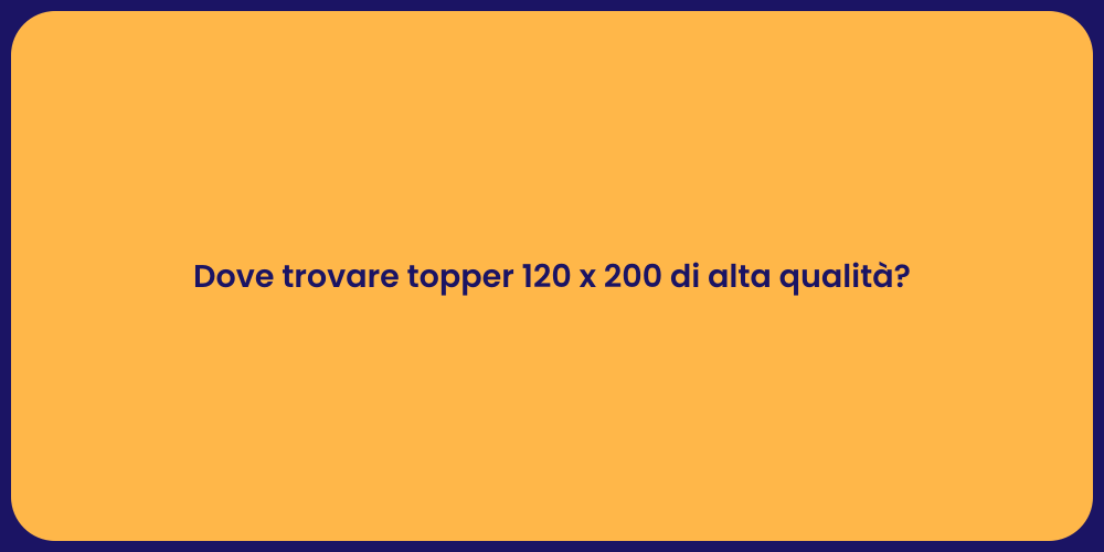 Dove trovare topper 120 x 200 di alta qualità?