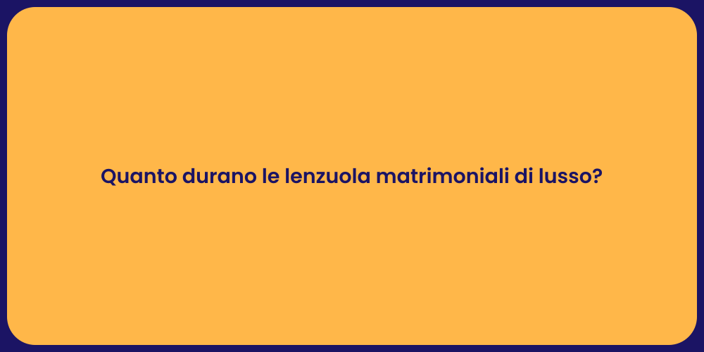 Quanto durano le lenzuola matrimoniali di lusso?