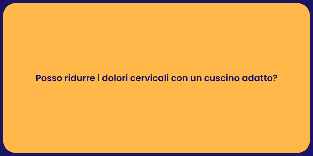 Posso ridurre i dolori cervicali con un cuscino adatto?
