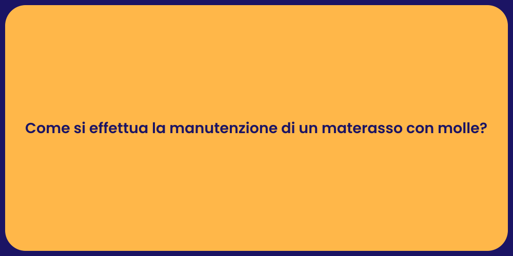 Come si effettua la manutenzione di un materasso con molle?