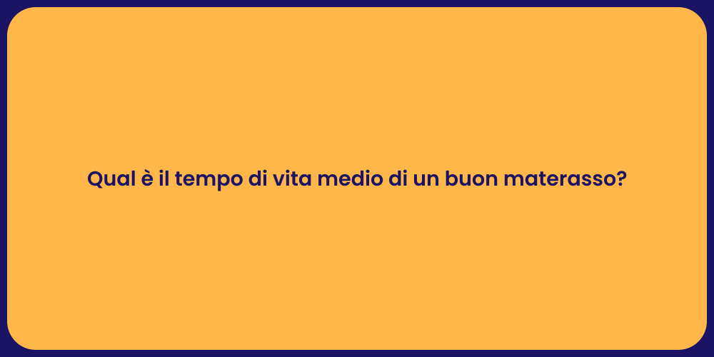 Qual è il tempo di vita medio di un buon materasso?
