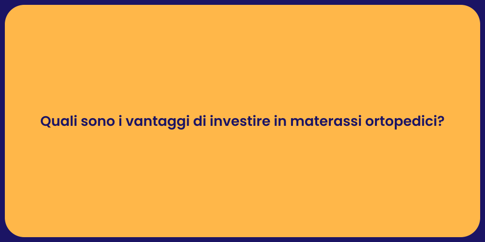 Quali sono i vantaggi di investire in materassi ortopedici?
