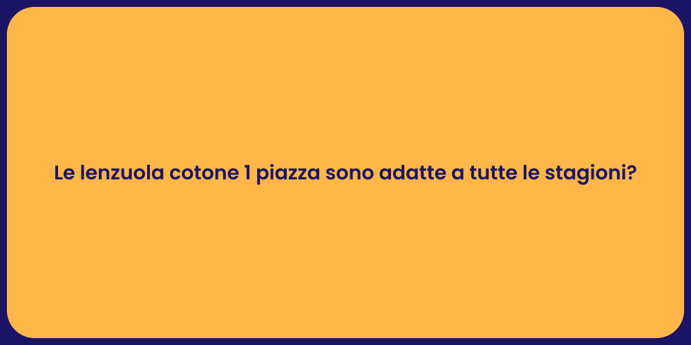 Le lenzuola cotone 1 piazza sono adatte a tutte le stagioni?