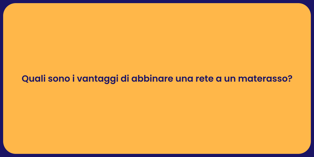 Quali sono i vantaggi di abbinare una rete a un materasso?