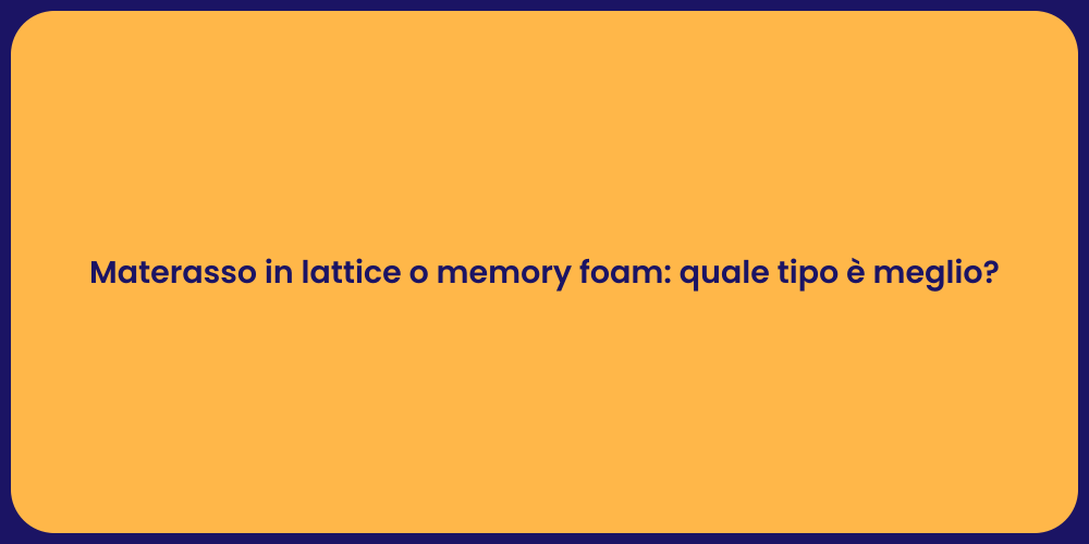 Materasso in lattice o memory foam: quale tipo è meglio?
