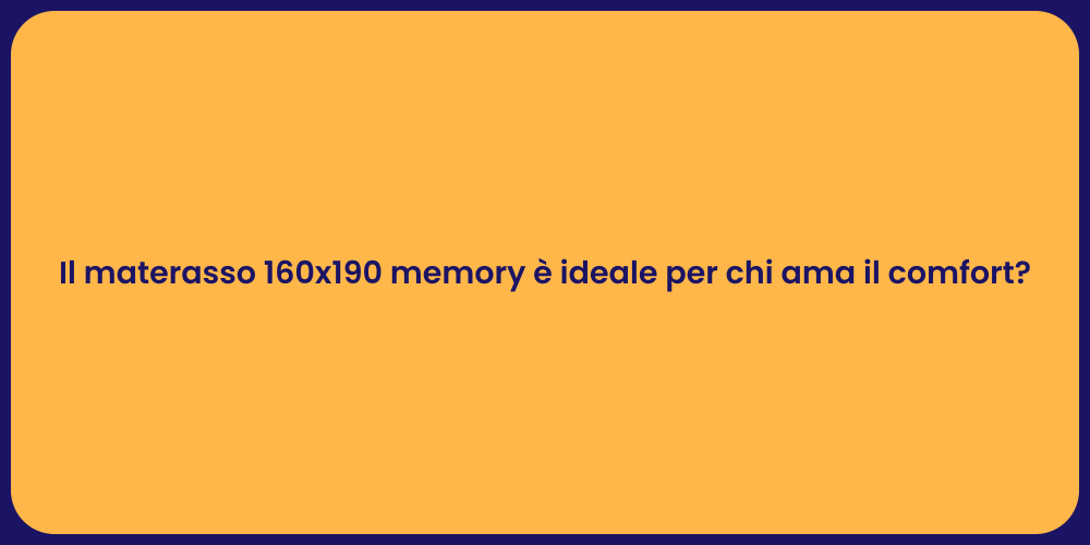 Il materasso 160x190 memory è ideale per chi ama il comfort?