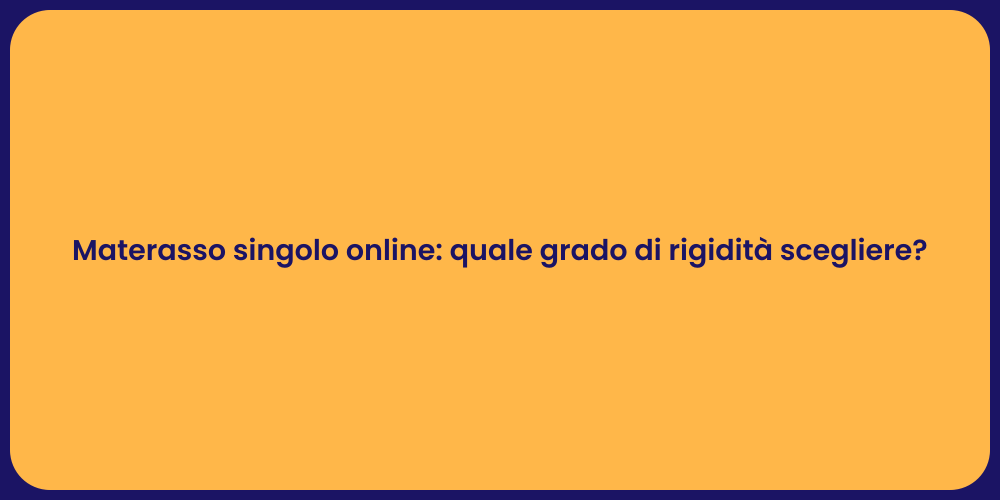 Materasso singolo online: quale grado di rigidità scegliere?