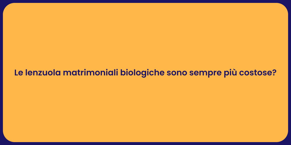 Le lenzuola matrimoniali biologiche sono sempre più costose?
