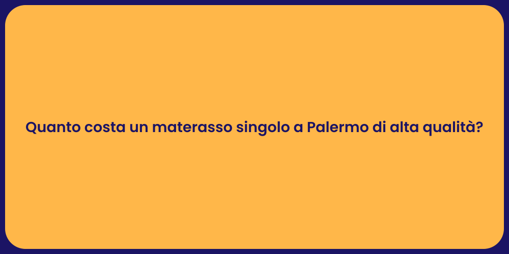 Quanto costa un materasso singolo a Palermo di alta qualità?
