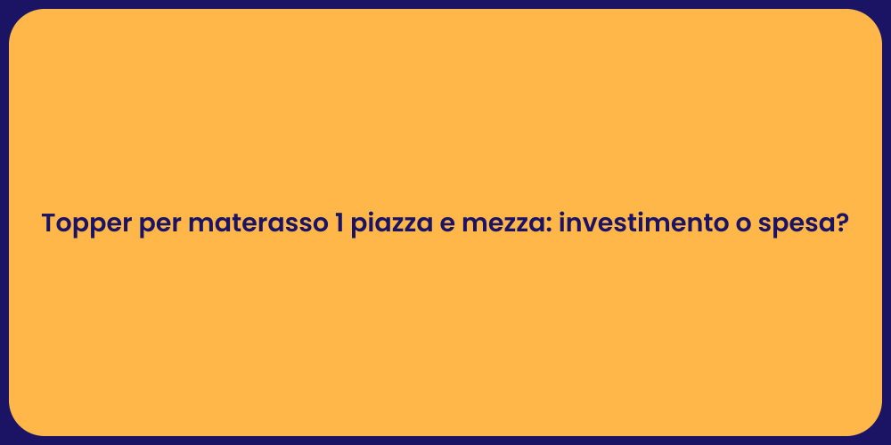 Topper per materasso 1 piazza e mezza: investimento o spesa?