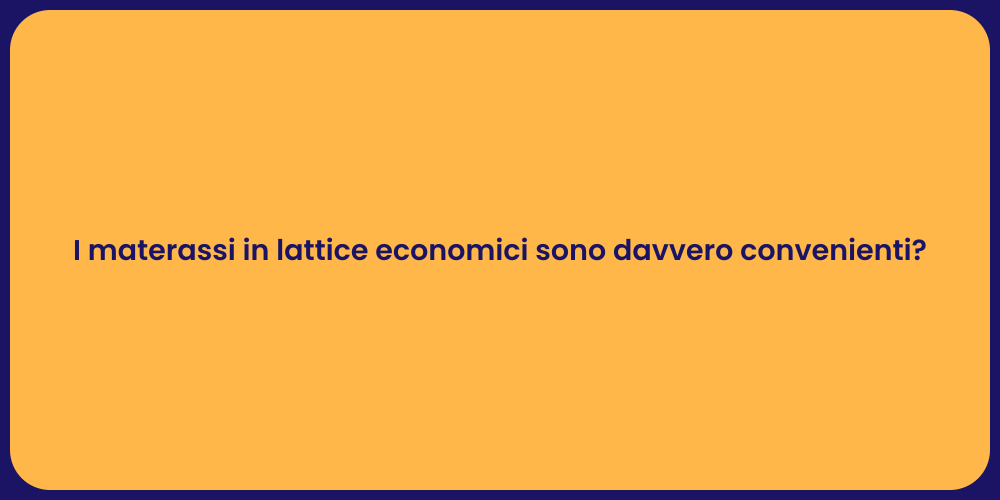 I materassi in lattice economici sono davvero convenienti?