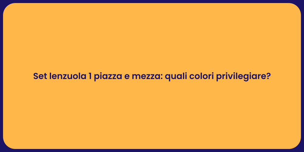 Set lenzuola 1 piazza e mezza: quali colori privilegiare?