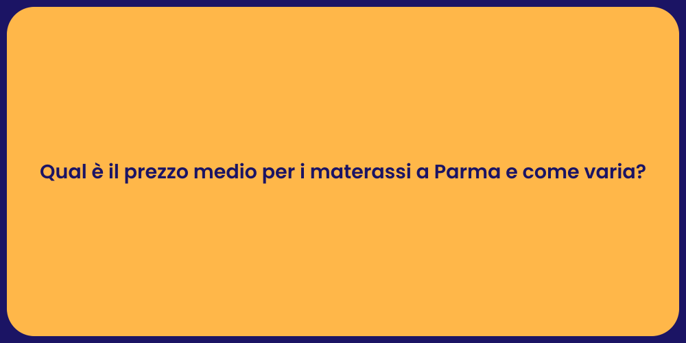 Qual è il prezzo medio per i materassi a Parma e come varia?